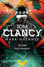 Tom Clancy Mark Greaney Triumf postprawdy